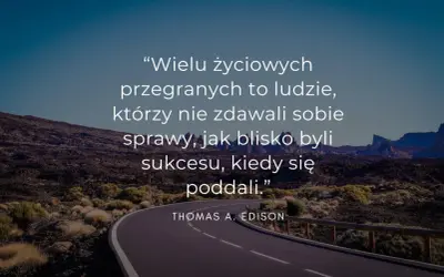 Droga przez pustynny krajobraz z cytatem o życiu: "Wielu życiowych przegranych to ludzie, którzy nie zdawali sobie sprawy, jak blisko byli sukcesu, kiedy się poddali." - Thomas A. Edison.