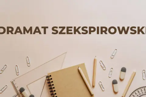 Na tle przyborów szkolnych widnieje napis "DRAMAT SZEKSPIROWSKI", sugerujący analizę cech dramatu Szekspirowskiego.