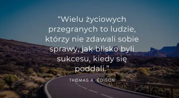 Droga przez pustynny krajobraz z cytatem o życiu: "Wielu życiowych przegranych to ludzie, którzy nie zdawali sobie sprawy, jak blisko byli sukcesu, kiedy się poddali." - Thomas A. Edison.