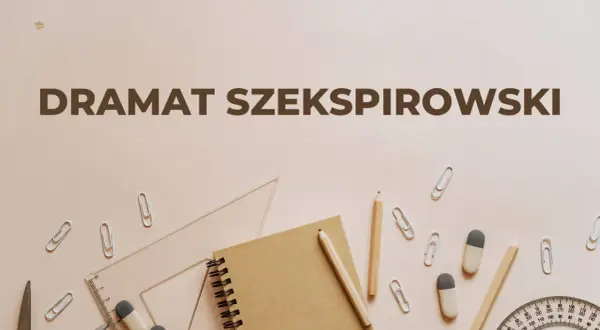Na tle przyborów szkolnych widnieje napis "DRAMAT SZEKSPIROWSKI", sugerujący analizę cech dramatu Szekspirowskiego.