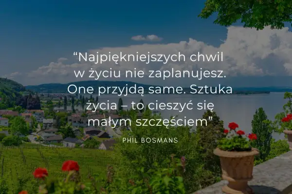 Piękny krajobraz z cytatem o nowym etapie w życiu: "Najpiękniejszych chwil w życiu nie zaplanujesz. One przyjdą same. Sztuka życia – to cieszyć się małym szczęściem".